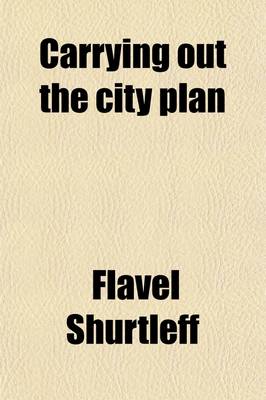 Book cover for Carrying Out the City Plan; The Practical Application of American Law in the Execution of City Plans