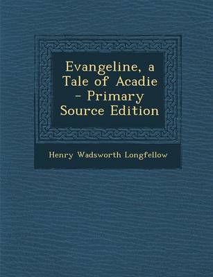 Book cover for Evangeline, a Tale of Acadie - Primary Source Edition