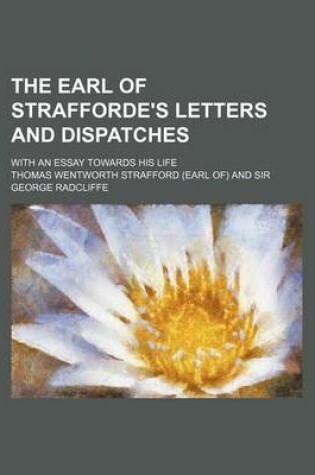 Cover of The Earl of Strafforde's Letters and Dispatches; With an Essay Towards His Life