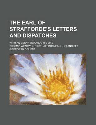 Book cover for The Earl of Strafforde's Letters and Dispatches; With an Essay Towards His Life