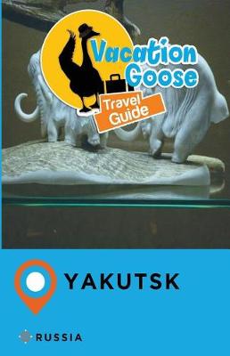 Book cover for Vacation Goose Travel Guide Yakutsk Russia