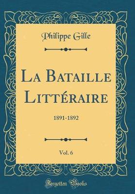 Book cover for La Bataille Littéraire, Vol. 6: 1891-1892 (Classic Reprint)