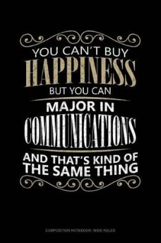 Cover of You Can't Buy Happiness But You Can Major in Communications and That's Kind of the Same Thing