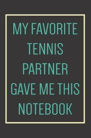 Cover of My Favorite Tennis Partner Gave Me This Notebook