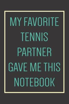 Book cover for My Favorite Tennis Partner Gave Me This Notebook