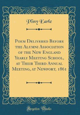 Book cover for Poem Delivered Before the Alumni Association of the New England Yearly Meeting School, at Their Third Annual Meeting, at Newport, 1861 (Classic Reprint)