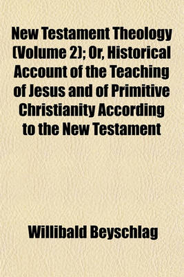 Book cover for New Testament Theology (Volume 2); Or, Historical Account of the Teaching of Jesus and of Primitive Christianity According to the New Testament