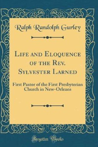 Cover of Life and Eloquence of the Rev. Sylvester Larned