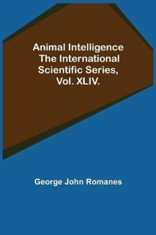 Cover of Animal Intelligence; The International Scientific Series, Vol. XLIV.