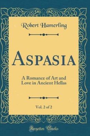 Cover of Aspasia, Vol. 2 of 2: A Romance of Art and Love in Ancient Hellas (Classic Reprint)