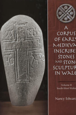 Cover of A Corpus of Medieval Inscribed Stones and Stone Sculpture in Wales: South-West Wales v. 2