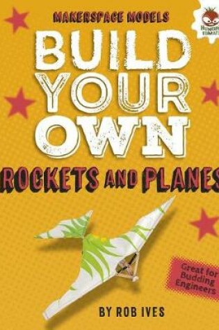 Cover of Build Your Own Rockets and Planes