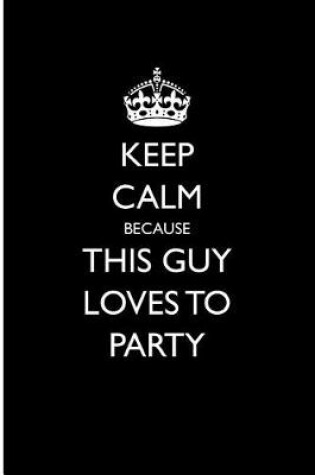 Cover of Keep Calm Because This Guy Loves to Party