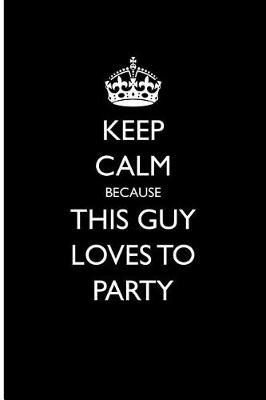 Book cover for Keep Calm Because This Guy Loves to Party