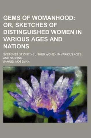 Cover of Gems of Womanhood; Or, Sketches of Distinguished Women in Various Ages and Nations. Sketches of Distinguished Women in Various Ages and Nations