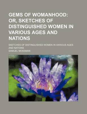 Book cover for Gems of Womanhood; Or, Sketches of Distinguished Women in Various Ages and Nations. Sketches of Distinguished Women in Various Ages and Nations