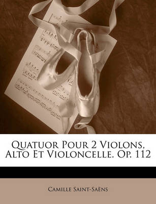 Book cover for Quatuor Pour 2 Violons, Alto Et Violoncelle. Op. 112