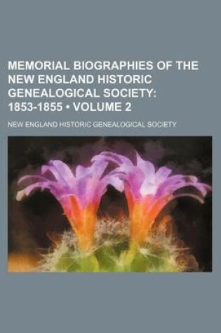 Cover of Memorial Biographies of the New England Historic Genealogical Society (Volume 2); 1853-1855