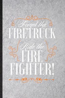 Book cover for Forget the Firetruck Ride the Firefighter