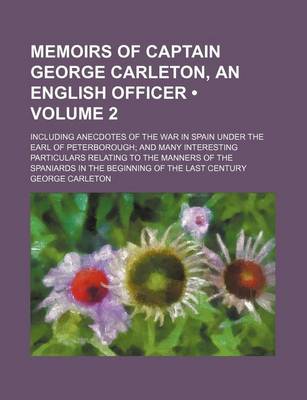 Book cover for Memoirs of Captain George Carleton, an English Officer (Volume 2); Including Anecdotes of the War in Spain Under the Earl of Peterborough and Many Interesting Particulars Relating to the Manners of the Spaniards in the Beginning of the Last Century