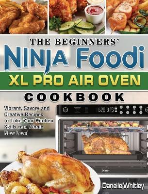 Cover of The Beginners' Ninja Foodi XL Pro Air Oven Cookbook