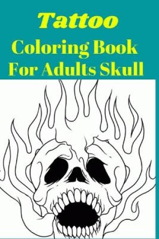 Cover of Tattoo Coloring Book For Adults Skull