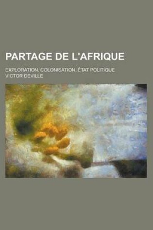 Cover of Partage de L'Afrique; Exploration, Colonisation, Etat Politique