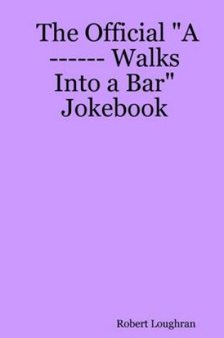 Cover of The Official "A ------ Walks into a Bar" Jokebook