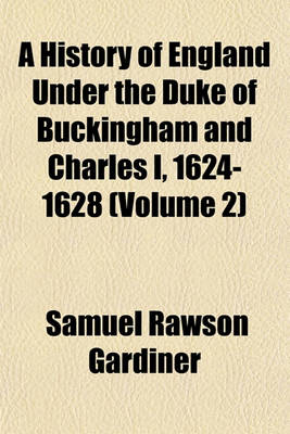 Book cover for A History of England Under the Duke of Buckingham and Charles I, 1624-1628 (Volume 2)