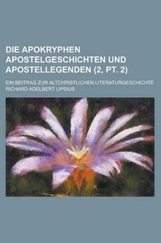 Cover of Die Apokryphen Apostelgeschichten Und Apostellegenden; Ein Beitrag Zur Altchristlichen Literaturgeschichte (2, PT. 2 )