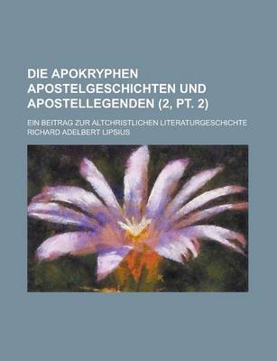 Book cover for Die Apokryphen Apostelgeschichten Und Apostellegenden; Ein Beitrag Zur Altchristlichen Literaturgeschichte (2, PT. 2 )