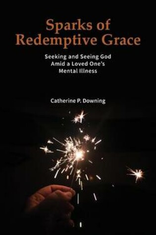 Cover of Sparks of Redemptive Grace - Seeking and Seeing God Amid a Loved One's Mental Illness