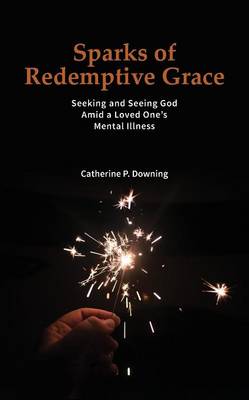 Book cover for Sparks of Redemptive Grace - Seeking and Seeing God Amid a Loved One's Mental Illness
