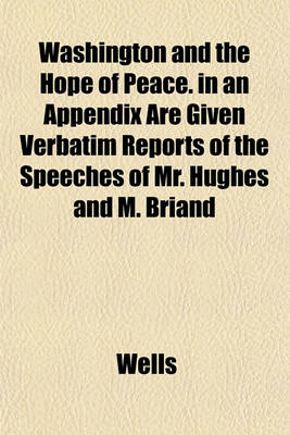 Book cover for Washington and the Hope of Peace. in an Appendix Are Given Verbatim Reports of the Speeches of Mr. Hughes and M. Briand