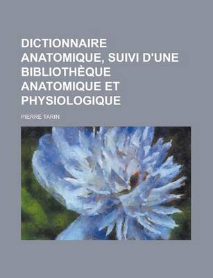 Book cover for Dictionnaire Anatomique, Suivi D'Une Bibliotheque Anatomique Et Physiologique