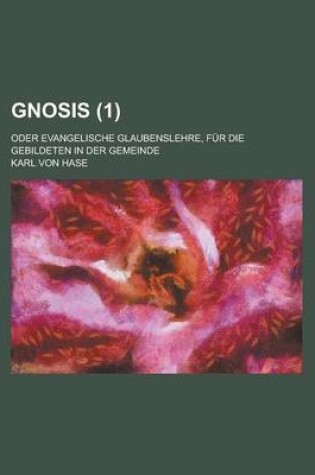 Cover of Gnosis (1); Oder Evangelische Glaubenslehre, F R Die Gebildeten in Der Gemeinde