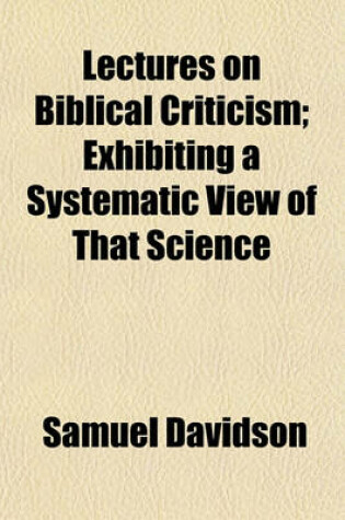 Cover of Lectures on Biblical Criticism; Exhibiting a Systematic View of That Science