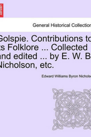 Cover of Golspie. Contributions to Its Folklore ... Collected and Edited ... by E. W. B. Nicholson, Etc.