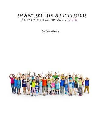 Book cover for Smart, Skillful & Successful! A Kid's Guide To Understanding ADHD