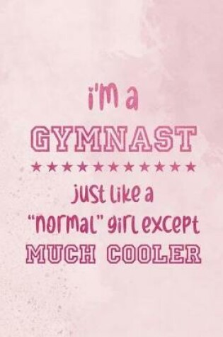 Cover of I'm A Gymnast Just Like A Normal Girl Except Much Cooler