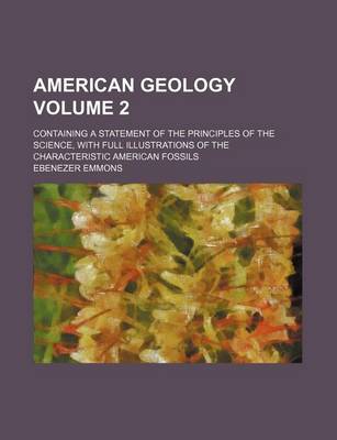 Book cover for American Geology Volume 2; Containing a Statement of the Principles of the Science, with Full Illustrations of the Characteristic American Fossils