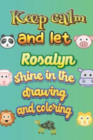 Cover of keep calm and let Rosalyn shine in the drawing and coloring