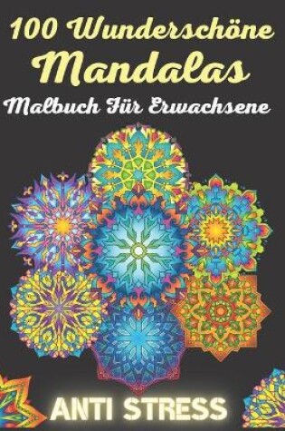 Cover of 100 Wunderschöne Mandalas Malbuch Für Erwachsene Anti Stress