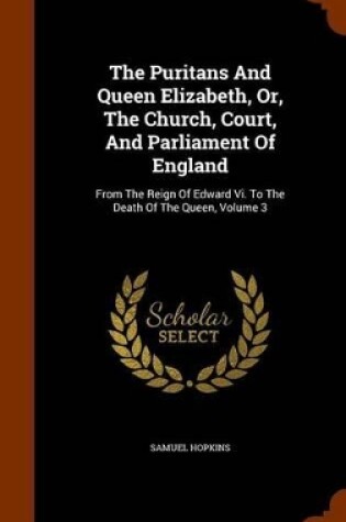 Cover of The Puritans and Queen Elizabeth, Or, the Church, Court, and Parliament of England