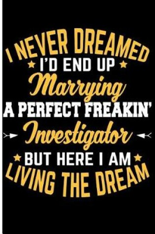 Cover of I Never Dreamed I'd End Up Marrying a Perfect Freakin' Investigator But