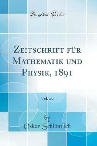 Cover of Zeitschrift Fur Mathematik Und Physik, 1891, Vol. 36 (Classic Reprint)