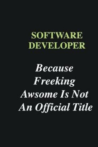 Cover of Software developer Because Freeking Awsome is Not An Official Title