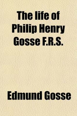 Cover of The Life of Philip Henry Gosse F.R.S.
