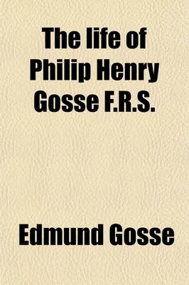 Book cover for The Life of Philip Henry Gosse F.R.S.