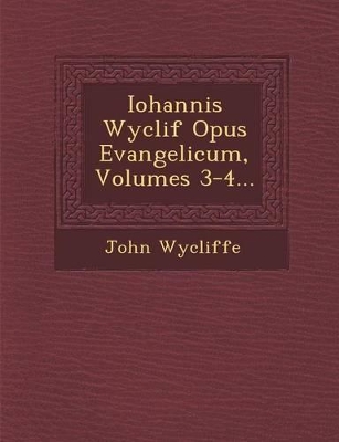 Book cover for Iohannis Wyclif Opus Evangelicum, Volumes 3-4...